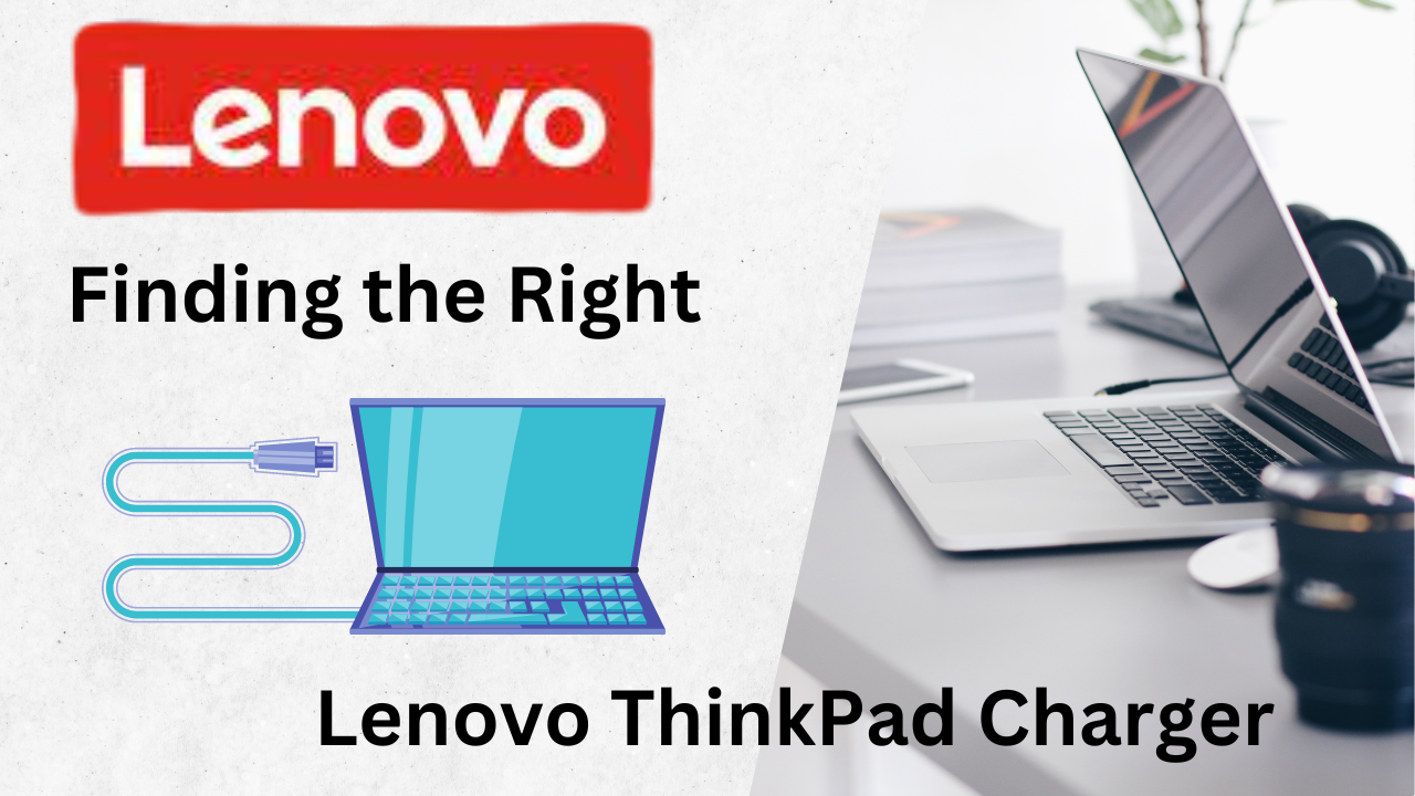 Finding the Right Lenovo ThinkPad Charger: A Successful Guide