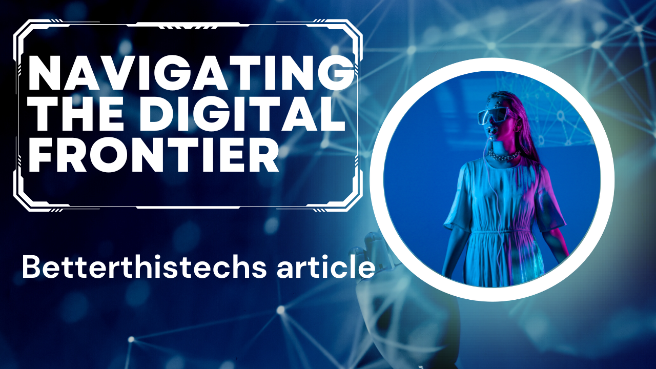 Betterthistechs article Definitive Guide: Navigating the Digital Frontier
