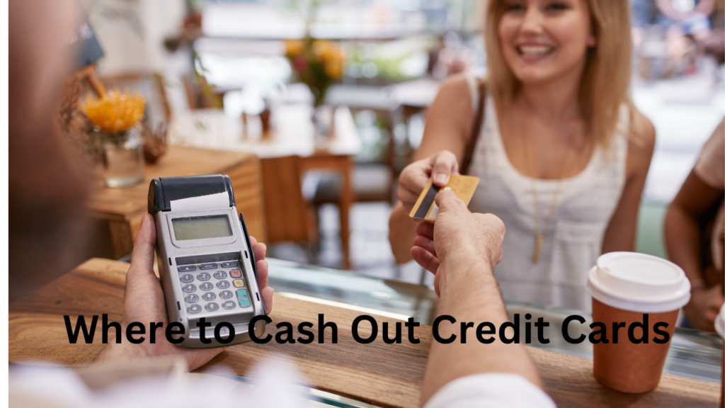 Where to Cash Out Credit Cards
